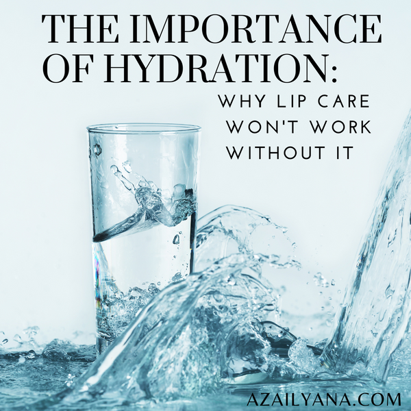The Importance of Hydration: Why Lip Care Won't Work Without It